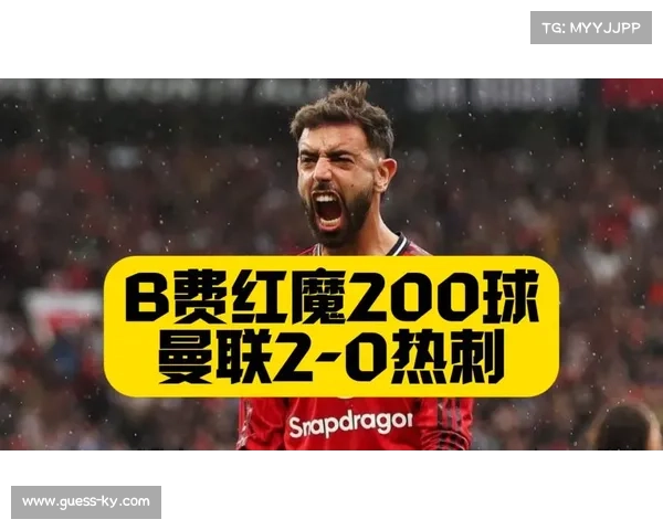 曼联2-0复仇热刺,B费达成红魔生涯参与200球里程碑 曼联2-0复仇热刺,B费达成红魔生涯参与200球里程碑